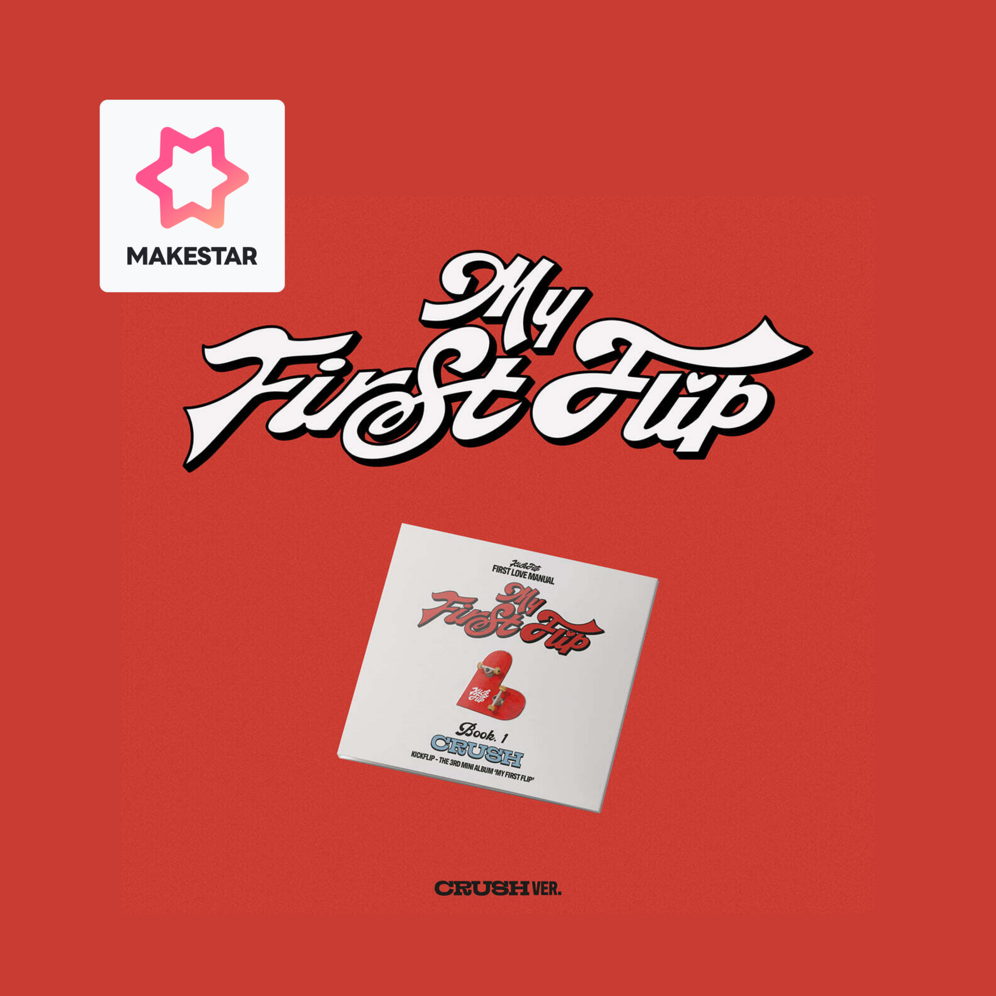 MAKESTAR PREORDER EVENT : KICKFLIP - MY FIRST FLIP LUCKY DRAW Digipack Version Crush
